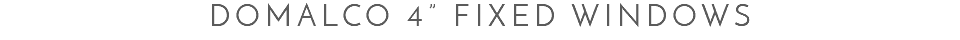 Domalco 4” Fixed Windows