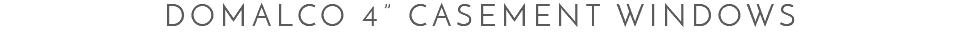Domalco 4” Casement Windows