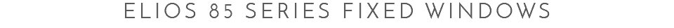 Elios 85 Series Fixed Windows