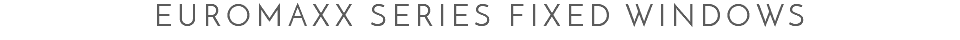 Euromaxx Series Fixed Windows