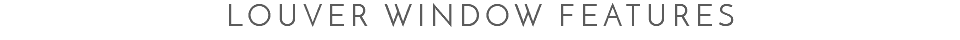 Louver window Features