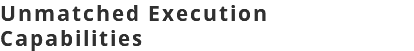 Unmatched Execution Capabilities