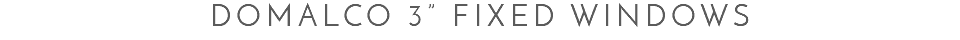 Domalco 3” Fixed Windows